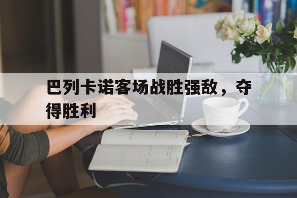 巴列卡诺客场战胜强敌，夺得胜利
